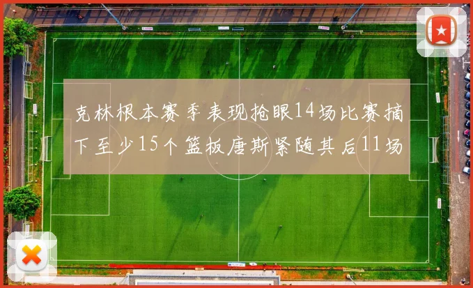 克林根本赛季表现抢眼14场比赛摘下至少15个篮板唐斯紧随其后11场精彩表现